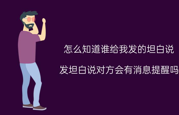 怎么知道谁给我发的坦白说 发坦白说对方会有消息提醒吗？